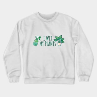 I Wet My Plants Crewneck Sweatshirt